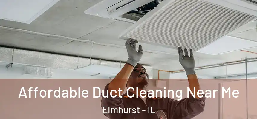 Affordable Duct Cleaning Near Me Elmhurst - IL
