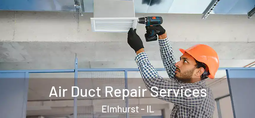 Air Duct Repair Services Elmhurst - IL