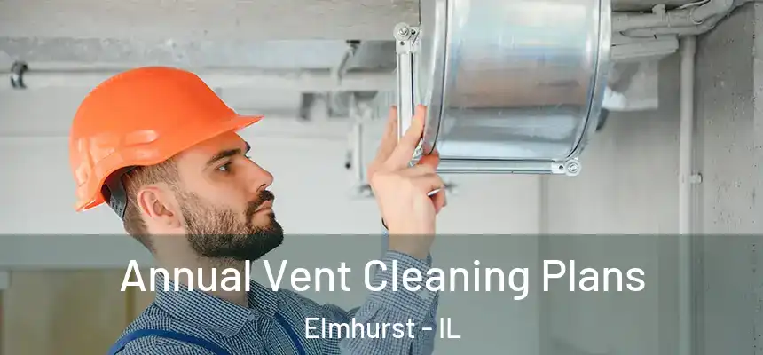 Annual Vent Cleaning Plans Elmhurst - IL