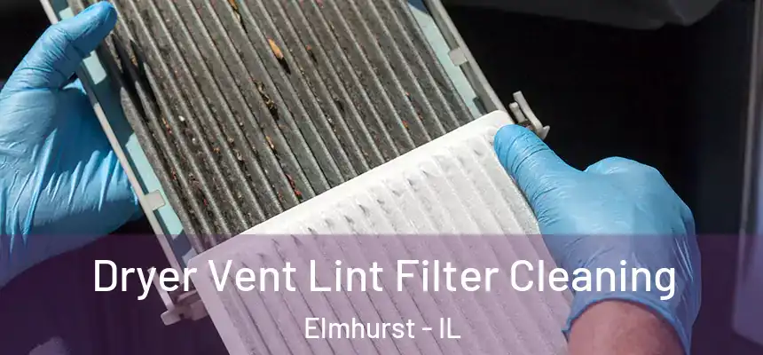 Dryer Vent Lint Filter Cleaning Elmhurst - IL