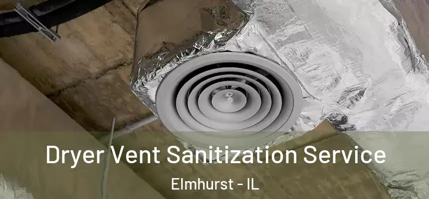 Dryer Vent Sanitization Service Elmhurst - IL