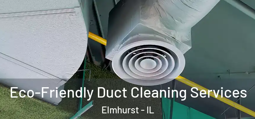 Eco-Friendly Duct Cleaning Services Elmhurst - IL
