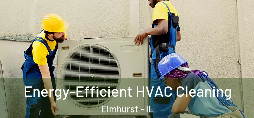 Energy-Efficient HVAC Cleaning Elmhurst - IL