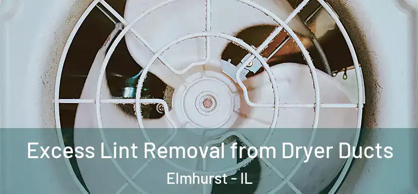 Excess Lint Removal from Dryer Ducts Elmhurst - IL