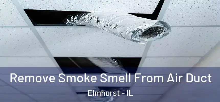 Remove Smoke Smell From Air Duct Elmhurst - IL