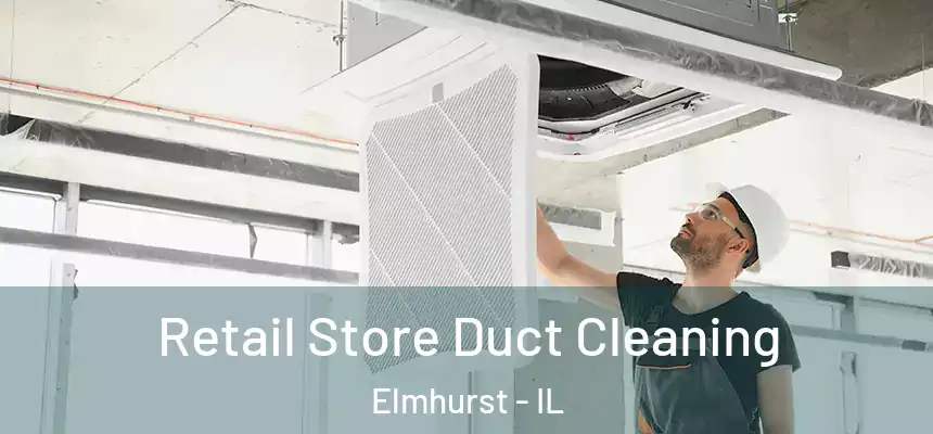 Retail Store Duct Cleaning Elmhurst - IL