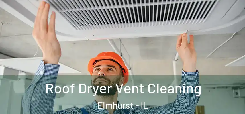 Roof Dryer Vent Cleaning Elmhurst - IL