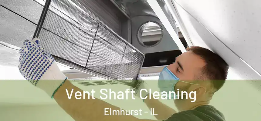 Vent Shaft Cleaning Elmhurst - IL